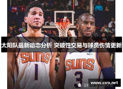 太阳队最新动态分析 突破性交易与球员伤情更新