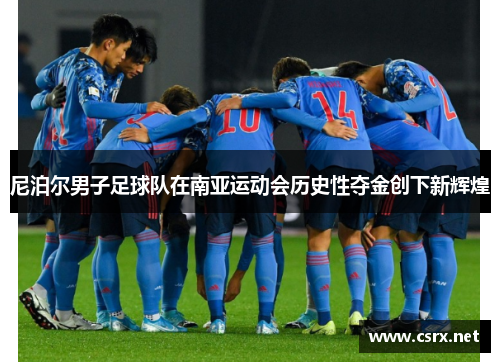 尼泊尔男子足球队在南亚运动会历史性夺金创下新辉煌