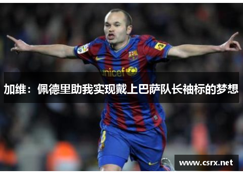 加维：佩德里助我实现戴上巴萨队长袖标的梦想