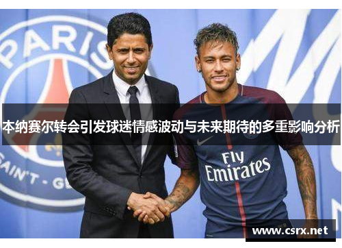 本纳赛尔转会引发球迷情感波动与未来期待的多重影响分析