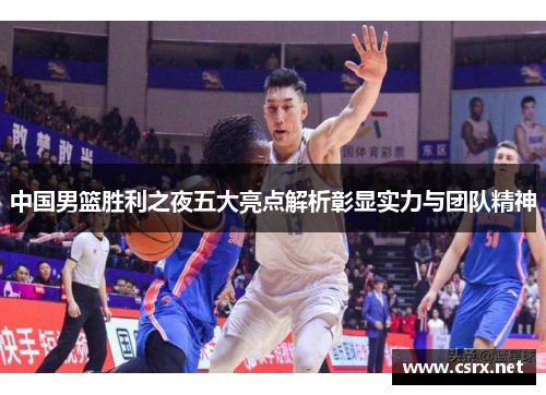 中国男篮胜利之夜五大亮点解析彰显实力与团队精神