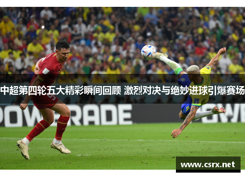 中超第四轮五大精彩瞬间回顾 激烈对决与绝妙进球引爆赛场