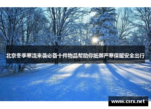 北京冬季寒流来袭必备十件物品帮助你抵御严寒保暖安全出行