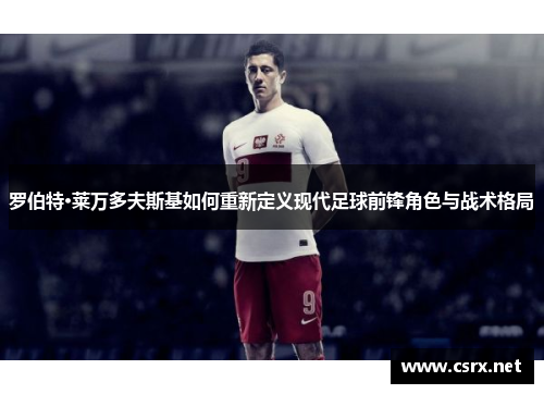 罗伯特·莱万多夫斯基如何重新定义现代足球前锋角色与战术格局