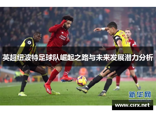 英超纽波特足球队崛起之路与未来发展潜力分析