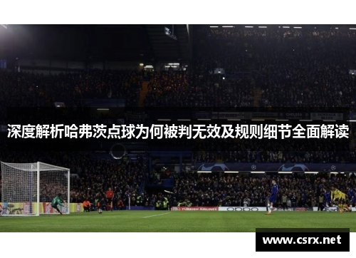 深度解析哈弗茨点球为何被判无效及规则细节全面解读