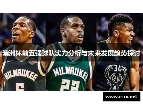 澳洲杯前五强球队实力分析与未来发展趋势探讨 澳洲杯前五强球队实力分析与未来发展趋势探讨