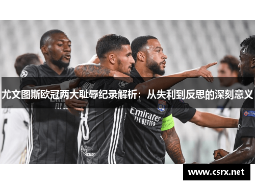 尤文图斯欧冠两大耻辱纪录解析：从失利到反思的深刻意义